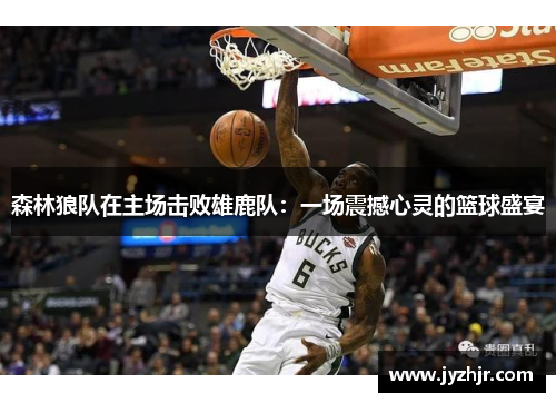 森林狼队在主场击败雄鹿队：一场震撼心灵的篮球盛宴