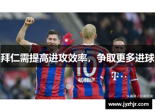 拜仁需提高进攻效率，争取更多进球