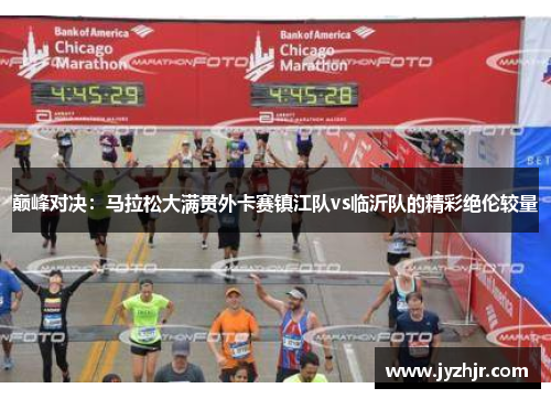 巅峰对决：马拉松大满贯外卡赛镇江队vs临沂队的精彩绝伦较量