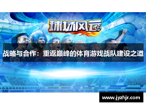 战略与合作：重返巅峰的体育游戏战队建设之道