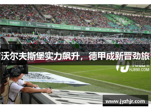 沃尔夫斯堡实力飙升，德甲成新晋劲旅