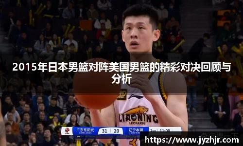 2015年日本男篮对阵美国男篮的精彩对决回顾与分析