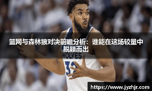 篮网与森林狼对决前瞻分析：谁能在这场较量中脱颖而出
